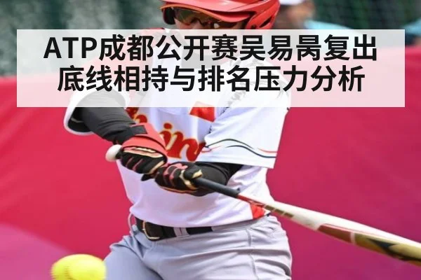 ATP成都公开赛吴易昺复出底线相持与排名压力分析