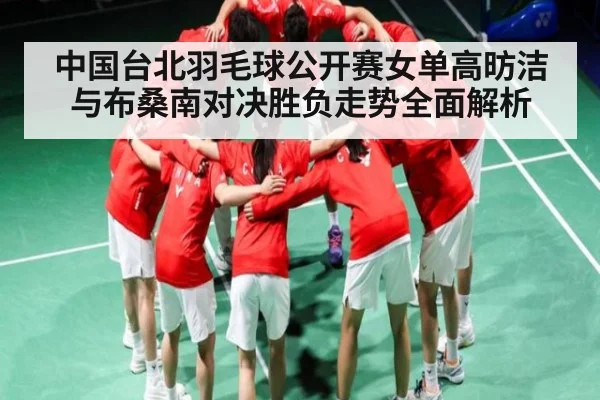 中国台北羽毛球公开赛女单高昉洁与布桑南对决胜负走势全面解析 | kaiyun